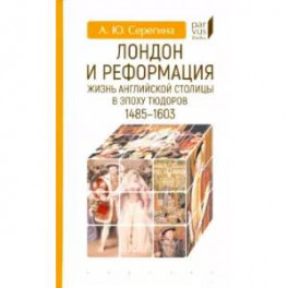 Лондон и реформация. Жизнь английской столицы в эпоху Тюдоров (1485-1603