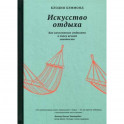 Искусство отдыха.Как качественно отдыхать в эпоху вечной занятости