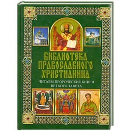 Библиотека православного христианина. Читаем Пророческие книги Ветхого Завета