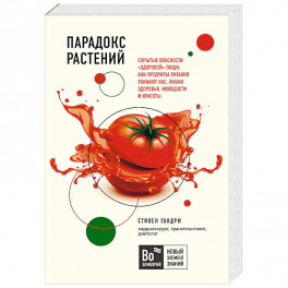 Парадокс растений. Скрытые опасности "здоровой" пищи. Как продукты питания убивают нас