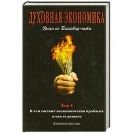 Духовная экономика. 
Уроки из Бхагавад-гиты

.Том 1