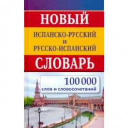 Новый испанско-русский и русско-испанский словарь. 100 000 слов и словосочетаний