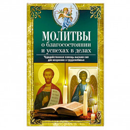 Молитвы о благосостоянии и успехах в делах. Чудодейственная помощь высших сил для искренних и трудолюбивых