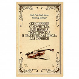 Скрипичный самоучитель, или полная теоретическая и практическая школа для скрипки. Учебное пособие