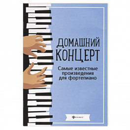 Домашний концерт. Самые известные произведения для фортепиано. 4-е издание