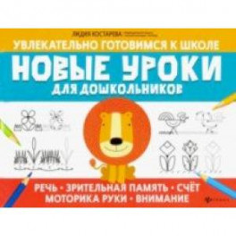 Новые уроки для дошкольников: речь, зрительная память, счет, моторика руки, внимание