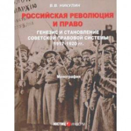 Российская революция и право. Генезис и становление советской правовой системы 197-1920 гг.