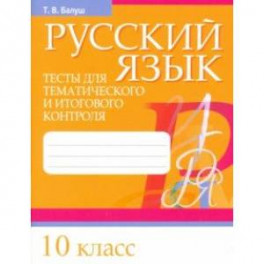 Русский язык. 10 класс. Тесты для тематического и итогового контроля