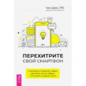 Перехитрите свой смартфон. Сознательные технические навыки для поиска счастья, баланса и отношений