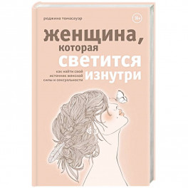 Женщина, которая светится изнутри. Как найти свой источник женской силы и сексуальности