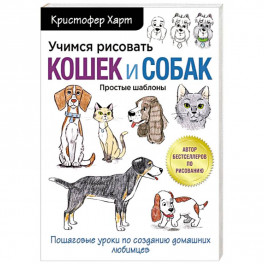 Учимся рисовать кошек и собак. Пошаговые уроки по созданию домашних любимцев