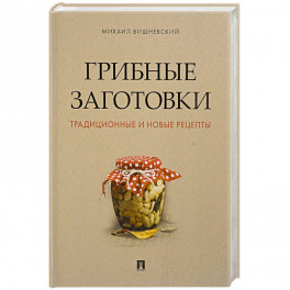 Грибные заготовки:традиционные и новые рецепты