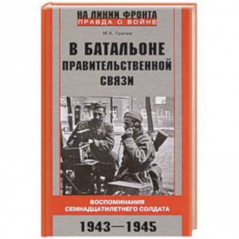 В батальоне правительственной связи. Воспоминания семнадцатилетнего солдата. 1943&mdash;1945