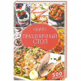 Праздничный стол. 500 рецептов