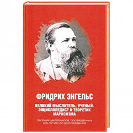 Фридрих Энгельс. Великий мыслитель, ученый-энциклопедист и теоретик марксизма