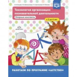 Технология организации познавательной деятельности. Опорные конспекты. С 3 до 4 лет. ФГОС