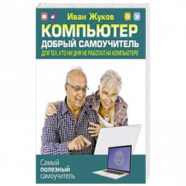 Компьютер. Добрый самоучитель. Для тех, кто ни дня не работал на компьютере