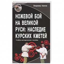 Ножевой бой на Великой Руси: наследие курских кметей. Учебно-методическое пособие