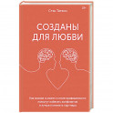 Созданы для любви. Как знания о мозге и стиле привязанности помогут избегать конфликтов и лучше пони