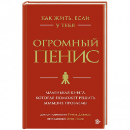 Как жить, если у тебя огромный пенис. Маленькая книга, которая поможет решить большие проблемы