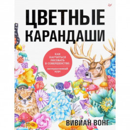 Цветные карандаши. Как научиться рисовать в совершенстве: интерактивный курс