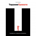 Тирания тревоги. Как избавиться от тревожности и беспокойства