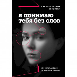 Я понимаю тебя без слов. Как читать людей по жестам и мимике