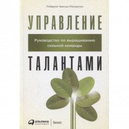 Управление талантами. Руководство по выращиванию сильной команды