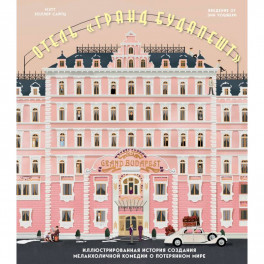 Отель "Гранд Будапешт". Иллюстрированная история создания меланхоличной комедии о потерянном мире