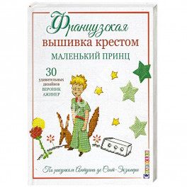 Французская вышивка крестом.Маленький принц.30 удивительных дизайнов Вероник Ажинер