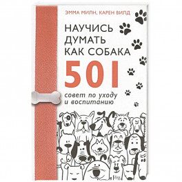 Научись думать как собака. 501 совет по уходу и воспитанию