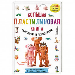 Большая пластилиновая книга увлечений и развлечений. Первые шаги маленького скульптора