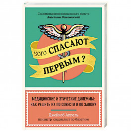 Кого спасают первым? Медицинские и этические дилеммы: как решить их по совести и по закону. Аппель Д.