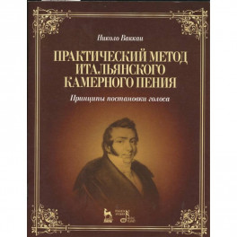 Практический метод итальянского камерного пения. Принципы постановки голоса. Учебное пособие