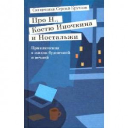 Про Н.,Костю Иночкина и Ностальжи.Приключения в жизни будничной и вечной