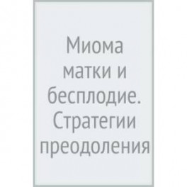 Миома матки и бесплодие.Стратегия преодоления