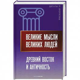 Великие мысли великих людей. Древний Восток и Античность