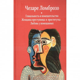 Гениальность и помешательство. Женщина преступница и проститутка. Любовь у помешанных