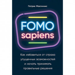 FOMO sapiens. Как избавиться от страха упущенных возможностей и начать принимать правильные решения