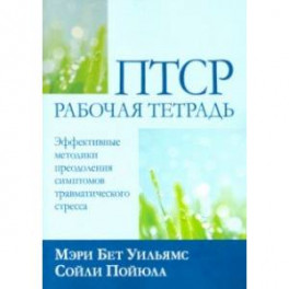 ПТСР. Рабочая тетрадь. Эффективные методики преодоления симптомов травматического стресса