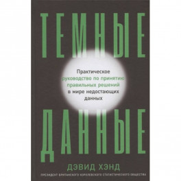 Темные данные:Практич.руководство по принятию решений в мире недост.данных