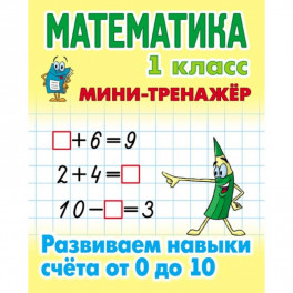 Математика. 1 класс. Развиваем навыки счета от 0 до 10