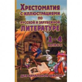 Хрестоматия с иллюстрациями по русской и зарубежной литературе. 1-4 класс