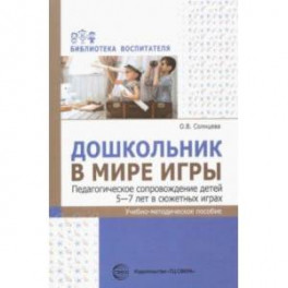 Дошкольник в мире игры. Педагогическое сопровождение детей 5&mdash;7 лет в сюжетных играх