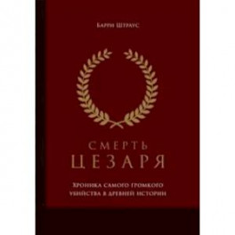 Смерть Цезаря. Хроника самого громкого убийства в древней истории