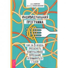 Индивидуальная программа, как за 8 недель преодолеть компульсивное переедание и примириться с едой