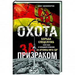 Охота за призраком. Борьба спецслужб СССР, США и Западной Германии за архивы МГБ ГДР