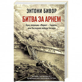 Битва за Арнем. Крах операции &laquo;Маркет - Гарден&raquo;, или Последняя победа Гитлера