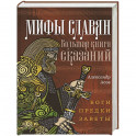 Мифы славян. Большая книга сказаний. Боги, предки, заветы