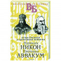 Патриарх Никон. Протопоп Аввакум. «Отцы Раскола» и церковная реформа